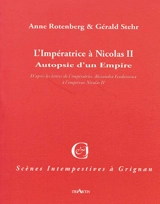 L'impératrice à Nicolas II : autopsie d'un empire : d'après les lettres de l'impératrice Alexandra Feodorovna à l'empereur Nicolas II - Anne Rotenberg