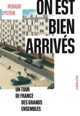 On est bien arrivés : un tour de France des grands ensembles - Renaud Epstein
