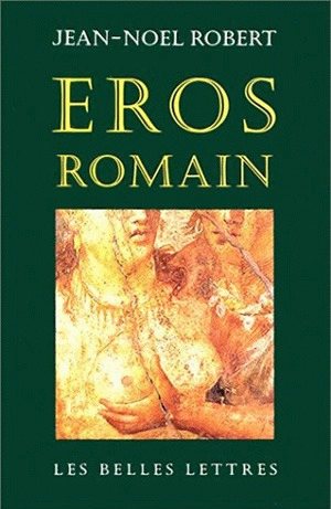 Eros romain : sexualité et morale dans l'ancienne Rome - Jean-Noël Robert