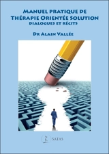 Manuel pratique de thérapie orientée solution : dialogues et récits - Alain Vallée