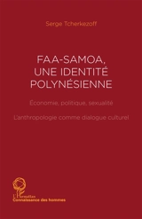 Faasamoa, une identité polynésienne : économie, politique, sexualité : l'anthropologie comme dialogue culturel - Serge Tcherkézoff