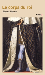 Le corps du roi : incarner l'Etat de Philippe Auguste à Louis-Philippe - Stanis Perez