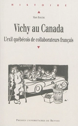 Vichy au Canada : l'exil québécois de collaborateurs français - Marc Bergère