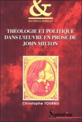 Théologie et politique dans l'oeuvre en prose de John Milton - Christophe Tournu