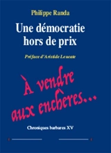 Chroniques barbares. Vol. 15. Une démocratie hors de prix : à vendre aux enchères... - Philippe Randa