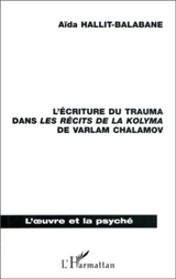L'écriture du trauma dans les récits de la Kolyma de Varlam Chalamov - Aïda Balabane-Hallit