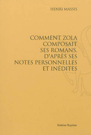 Comment Zola composait ses romans, d'après ses notes personnelles et inédites - Henri Massis