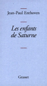 Les enfants de Saturne - Jean-Paul Enthoven