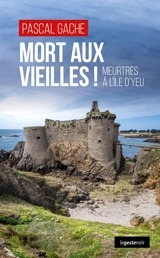 Mort aux vieilles ! : meurtres à l'île d'Yeu - Pascal Gache