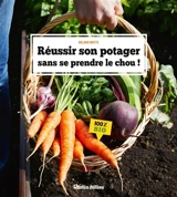 Réussir son potager sans se prendre le chou ! : 100 % bio - Roland Motte