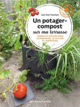 Un potager-compost sur ma terrasse : conseils et astuces pour le construire, le cultiver et l'entretenir - Jean-Paul Tranchant