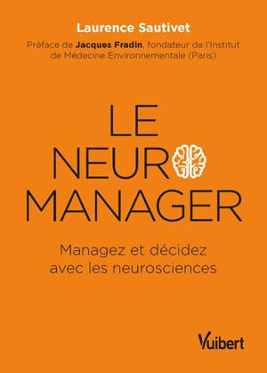 Le neuro-manager : managez et décidez avec les neurosciences - Laurence Sautivet