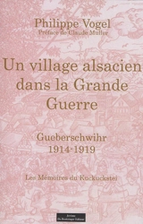 Un village alsacien dans la Grande Guerre : Gueberschwihr, 1914-1919 : les mémoires du Kukuckstei - Philippe Vogel