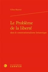 Le problème de la liberté dans le constitutionnalisme britannique - Céline Roynier