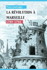 La Révolution à Marseille : 1789-1794 - Paul Gaffarel