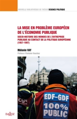 La mise en problème européen de l'économie publique : socio-histoire des mondes de l'entreprise publique au contact de la politique européenne (1957-1997) - Mélanie Vay