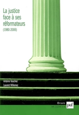 La justice face à ses réformateurs (1980-2006) : entreprises de modernisation et logiques de résistances - Antoine Vauchez