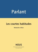 Les courtes habitudes : Nietzsche à Nice - Pierre Parlant