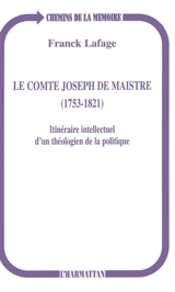 Le comte Joseph de Maistre (1753-1821) : itinéraire intellectuel d'un théologien de la politique - Franck Lafage