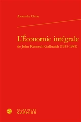 L'économie intégrale de John Kenneth Galbraith (1933-1983) - Alexandre Chirat