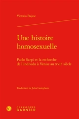 Une histoire homosexuelle : Paolo Sarpi et la recherche de l'individu à Venise au XVIIe siècle - Vittorio Frajese