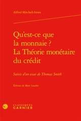 Qu'est-ce que la monnaie ?. La théorie monétaire du crédit : suivis d'un essai de Thomas Smith - A. Mitchell Innes