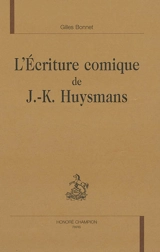 L'écriture comique de J.-K. Huysmans - Gilles Bonnet