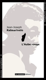 Oeuvres complètes. Vol. 2. L'aube rouge : sotie - Jean-Joseph Rabearivelo