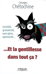 Et la gentillesse dans tout ça ? : incivilité, grossièreté, sans-gêne, agressivité... - Georges Chétochine