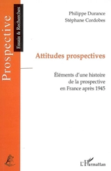 Attitudes prospectives : éléments d'une histoire de la prospective en France après 1945 - Philippe Durance