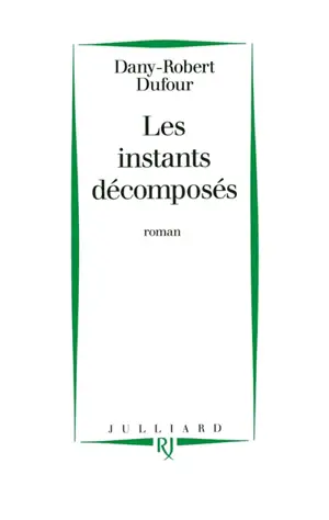 Les Instants décomposés - Dany-Robert Dufour