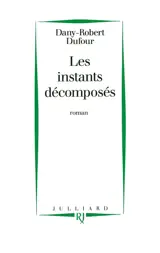 Les Instants décomposés - Dany-Robert Dufour