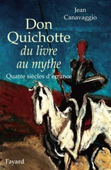 Don Quichotte, du livre au mythe : quatre siècles d'errance - Jean Canavaggio