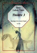 Théâtre. Vol. 3. Monologue d'or et noces d'argent. Le trou - Sony Labou Tansi
