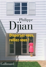 Dispersez-vous, ralliez-vous ! - Philippe Djian