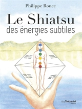 Le shiatsu des énergies subtiles - Philippe Ronce