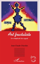 Art fractaliste : la complexité du regard - Jean-Claude Chirollet