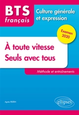 A toute vitesse, seuls avec tous : BTS français, méthode et entraînements : culture générale et expression, examen 2020 - Agnès Felten