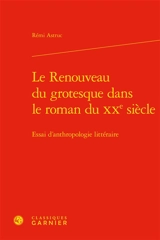 Le renouveau du grotesque dans le roman du XXe siècle : essai d'anthropologie littéraire - Rémi Astruc