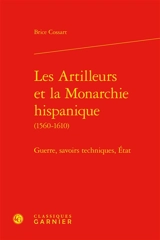 Les artilleurs et la monarchie hispanique (1560-1610) : guerre, savoirs techniques, Etat - Brice Cossart