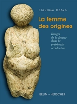 La femme des origines : images de la femme dans la préhistoire occidentale - Claudine Cohen