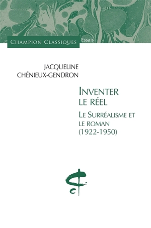 Inventer le réel : le surréalisme et le roman, 1922-1950 - Jacqueline Chénieux-Gendron