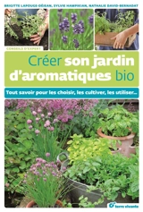 Créer son jardin d'aromatiques bio : tout savoir pour les choisir, les cultiver, les utiliser... - Nathalie David-Bernardat