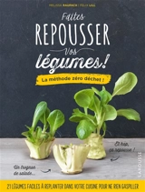 Faites repousser vos légumes ! : la méthode zéro déchet ! - Mélissa Roupach