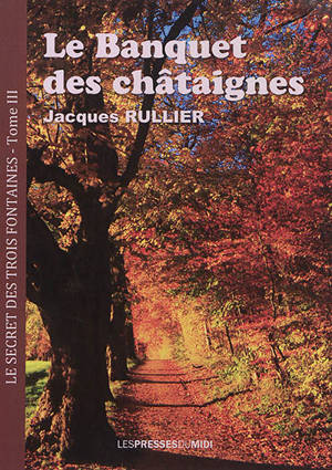 Le secret des trois fontaines. Vol. 3. Le banquet des châtaignes - Jacques Rullier