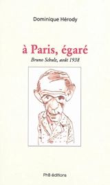 A Paris, égaré : Bruno Schulz, août 1938 - Dominique Hérody
