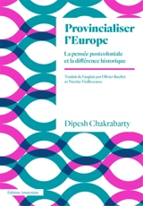 Provincialiser l'Europe : la pensée postcoloniale et la différence historique - Dipesh Chakrabarty