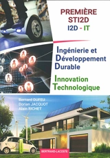 Ingénierie et développement durable, innovation technologique : première STI2D, I2D, IT - Bernard Dufeu