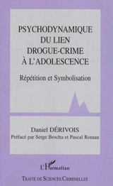 Psychodynamique du lien drogue-crime à l'adolescence : répétition et symbolisation - Daniel Dérivois