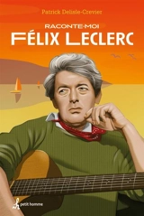 Raconte-moi Félix Leclerc - Delisle-Crevier, Patrick
